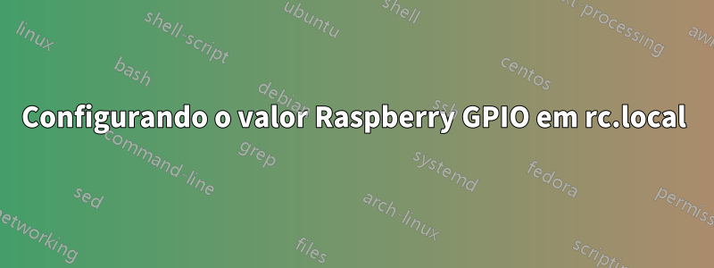 Configurando o valor Raspberry GPIO em rc.local