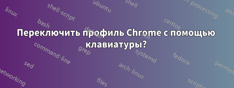 Переключить профиль Chrome с помощью клавиатуры?