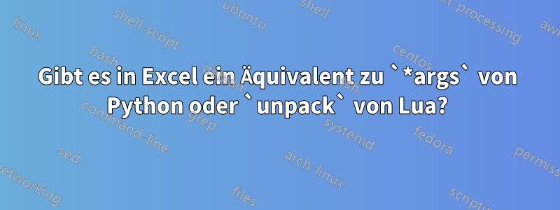 Gibt es in Excel ein Äquivalent zu `*args` von Python oder `unpack` von Lua?