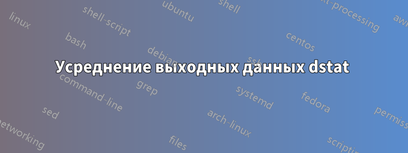 Усреднение выходных данных dstat