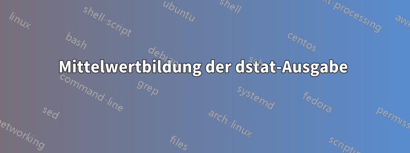 Mittelwertbildung der dstat-Ausgabe