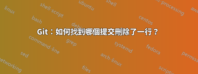 Git：如何找到哪個提交刪除了一行？