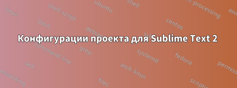 Конфигурации проекта для Sublime Text 2