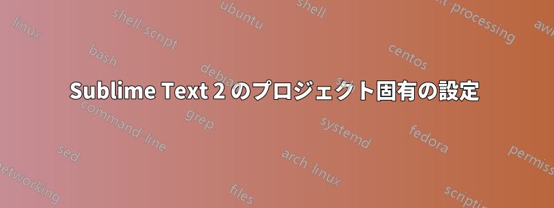 Sublime Text 2 のプロジェクト固有の設定