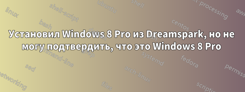 Установил Windows 8 Pro из Dreamspark, но не могу подтвердить, что это Windows 8 Pro