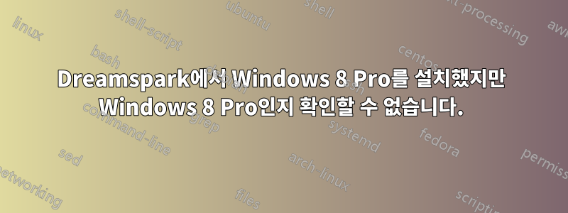 Dreamspark에서 Windows 8 Pro를 설치했지만 Windows 8 Pro인지 확인할 수 없습니다.