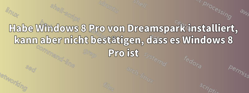 Habe Windows 8 Pro von Dreamspark installiert, kann aber nicht bestätigen, dass es Windows 8 Pro ist