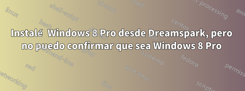 Instalé Windows 8 Pro desde Dreamspark, pero no puedo confirmar que sea Windows 8 Pro