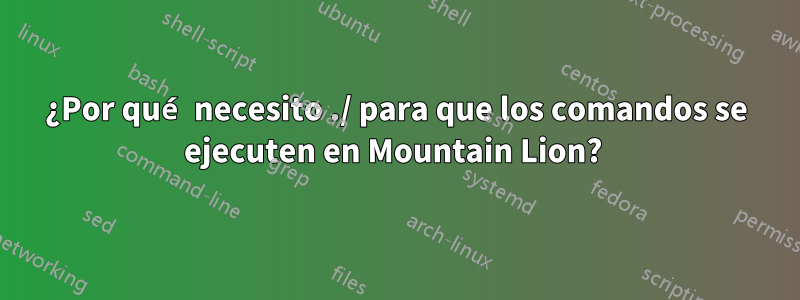 ¿Por qué necesito ./ para que los comandos se ejecuten en Mountain Lion?