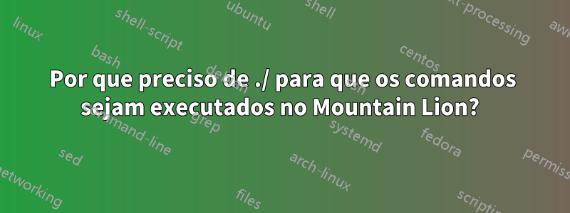 Por que preciso de ./ para que os comandos sejam executados no Mountain Lion? 