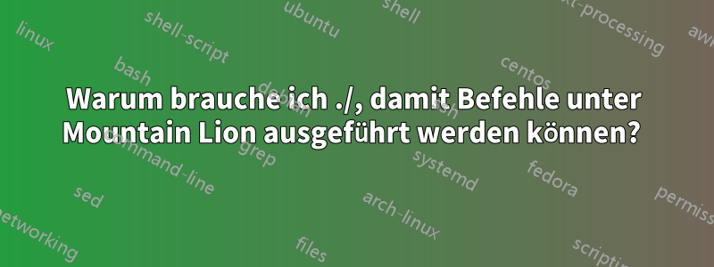 Warum brauche ich ./, damit Befehle unter Mountain Lion ausgeführt werden können? 
