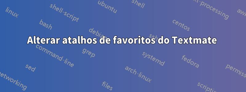 Alterar atalhos de favoritos do Textmate