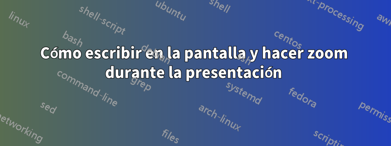 Cómo escribir en la pantalla y hacer zoom durante la presentación
