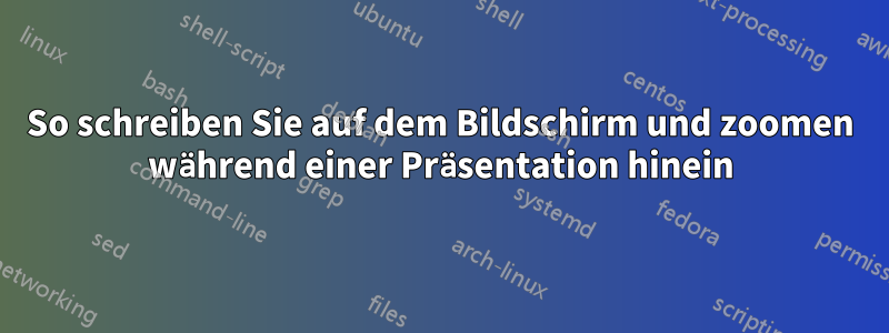 So schreiben Sie auf dem Bildschirm und zoomen während einer Präsentation hinein