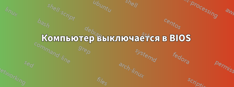 Компьютер выключается в BIOS