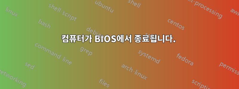 컴퓨터가 BIOS에서 종료됩니다.