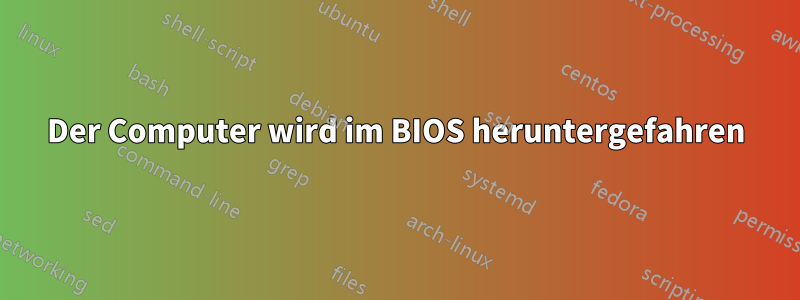 Der Computer wird im BIOS heruntergefahren