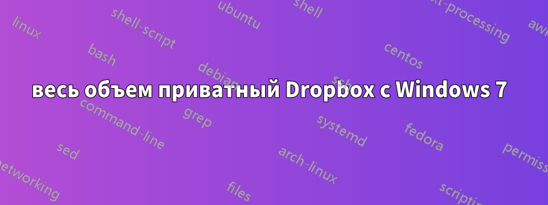весь объем приватный Dropbox с Windows 7 