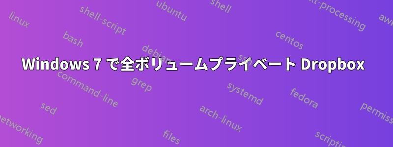 Windows 7 で全ボリュームプライベート Dropbox 