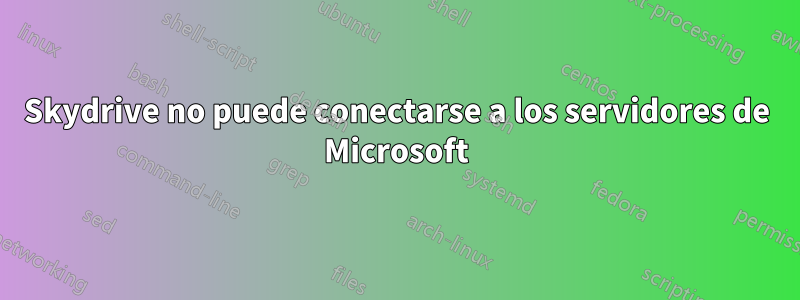 Skydrive no puede conectarse a los servidores de Microsoft