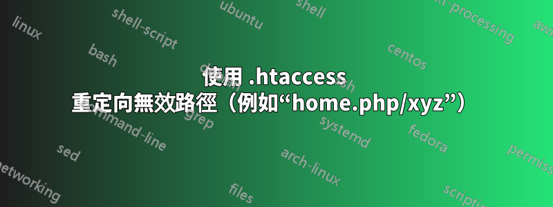 使用 .htaccess 重定向無效路徑（例如“home.php/xyz”）
