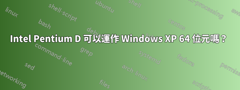 Intel Pentium D 可以運作 Windows XP 64 位元嗎？