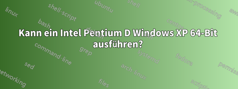 Kann ein Intel Pentium D Windows XP 64-Bit ausführen?