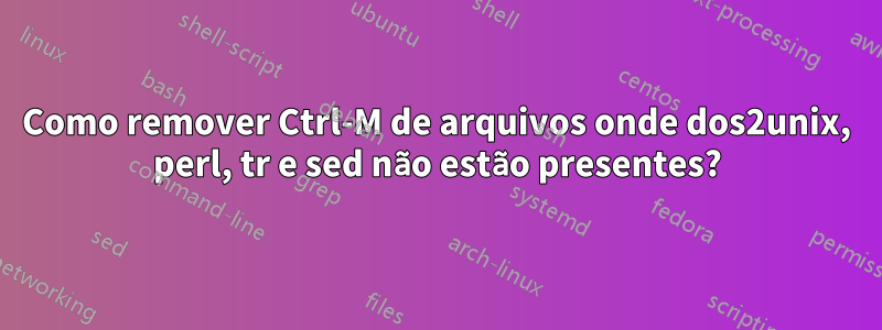 Como remover Ctrl-M de arquivos onde dos2unix, perl, tr e sed não estão presentes?