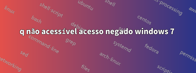 q não acessível acesso negado windows 7