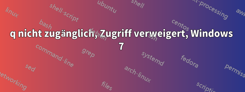 q nicht zugänglich, Zugriff verweigert, Windows 7