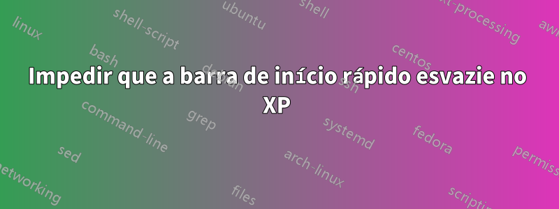 Impedir que a barra de início rápido esvazie no XP