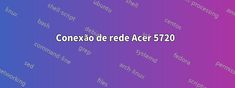 Conexão de rede Acer 5720 