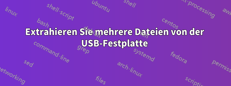 Extrahieren Sie mehrere Dateien von der USB-Festplatte