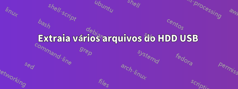 Extraia vários arquivos do HDD USB