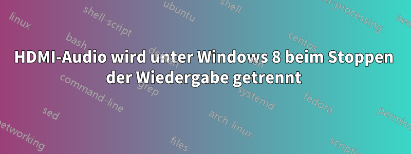 HDMI-Audio wird unter Windows 8 beim Stoppen der Wiedergabe getrennt