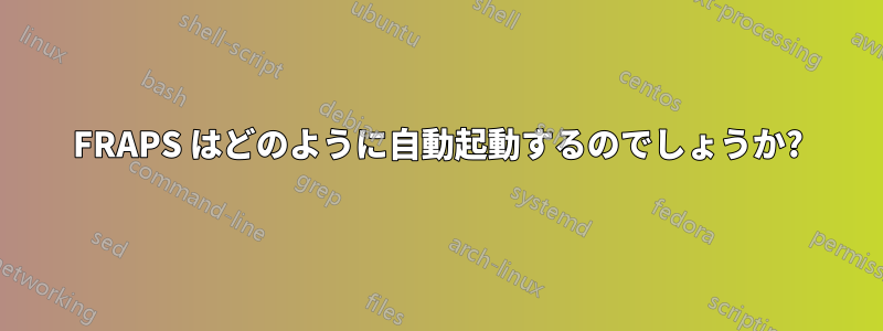 FRAPS はどのように自動起動するのでしょうか?