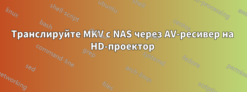 Транслируйте MKV с NAS через AV-ресивер на HD-проектор