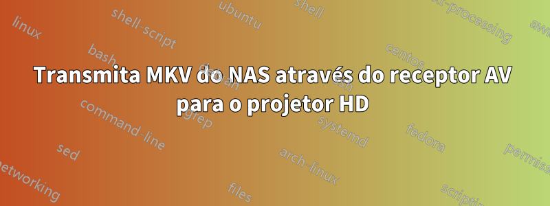 Transmita MKV do NAS através do receptor AV para o projetor HD