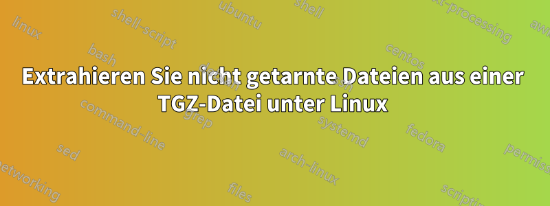 Extrahieren Sie nicht getarnte Dateien aus einer TGZ-Datei unter Linux