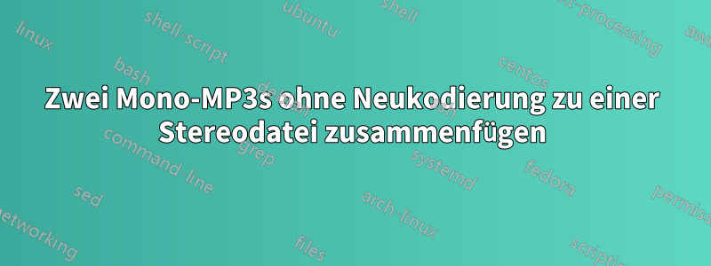 Zwei Mono-MP3s ohne Neukodierung zu einer Stereodatei zusammenfügen