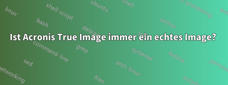 Ist Acronis True Image immer ein echtes Image?