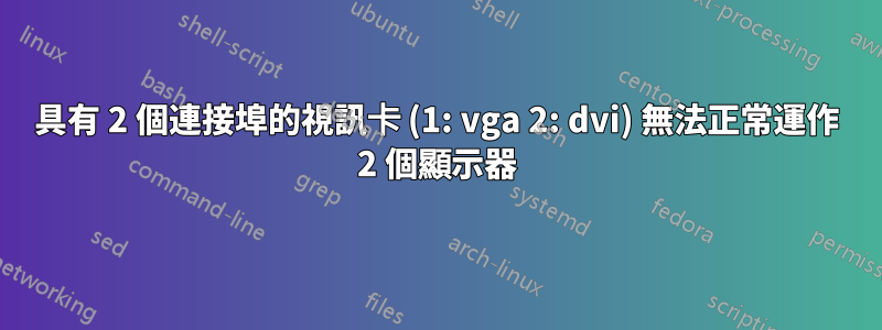 具有 2 個連接埠的視訊卡 (1: vga 2: dvi) 無法正常運作 2 個顯示器