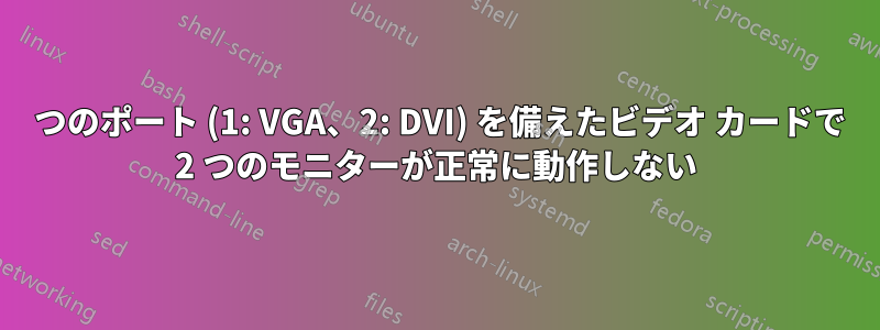 2 つのポート (1: VGA、2: DVI) を備えたビデオ カードで 2 つのモニターが正常に動作しない