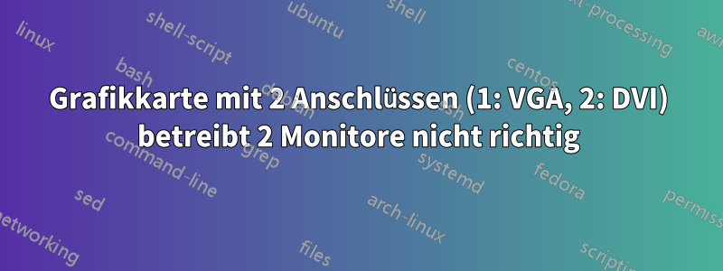 Grafikkarte mit 2 Anschlüssen (1: VGA, 2: DVI) betreibt 2 Monitore nicht richtig