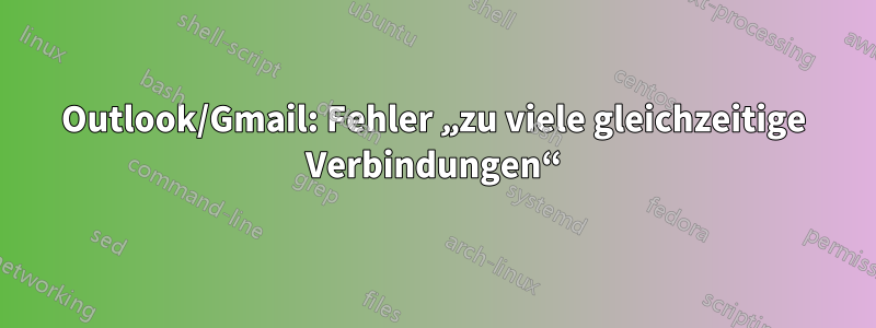 Outlook/Gmail: Fehler „zu viele gleichzeitige Verbindungen“