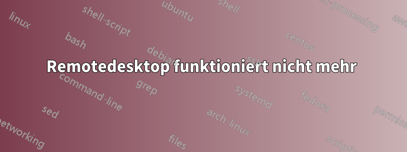 Remotedesktop funktioniert nicht mehr