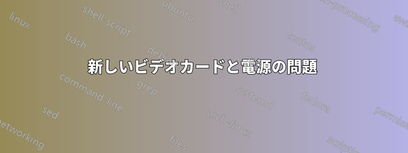 新しいビデオカードと電源の問題