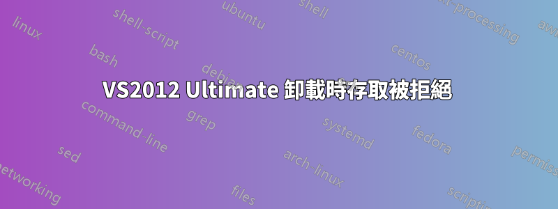 VS2012 Ultimate 卸載時存取被拒絕