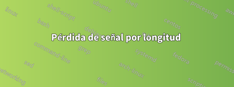 Pérdida de señal por longitud