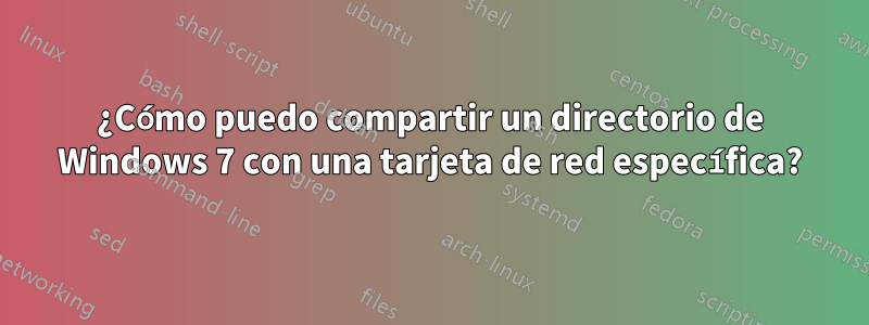 ¿Cómo puedo compartir un directorio de Windows 7 con una tarjeta de red específica?